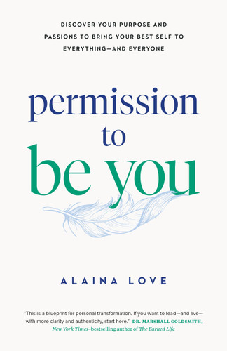 Permission to Be You: Discover Your Purpose and Passions to Bring Your Best Self to Everything—and Everyone book cover by Alaina Love
