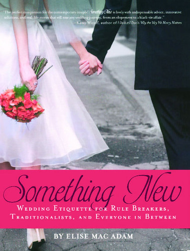 Something New: Wedding Etiquette for Rule Breakers, Traditionalists, and Everyone in Between book cover by Elise Mac Adam