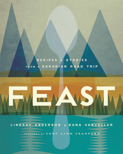 Feast: Recipes and Stories from a Canadian Road Trip: A Cookbook book cover by Lindsay Anderson, Dana VanVeller