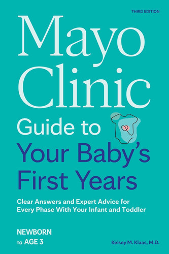 Mayo Clinic Guide to Your Baby's First Years, 3rd Edition: Clear Answers and Expert Advice for Every Phase with Your Infant and Toddler (Mayo Clinic Parenting Guides) (3RD ed.) Mayo Clinic Guide to Your Baby's First Years, 3rd Edition: Clear Answers and Expert Advice for Every Phase with Your Infant and Toddler (Mayo Clinic Parenting Guides) (3RD ed.)