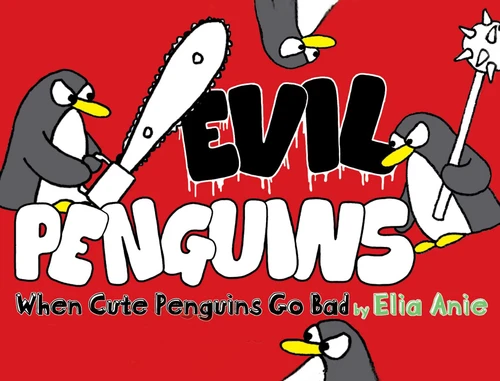Evil Penguins: When Cute Penguins Go Bad book cover by Elia Anie