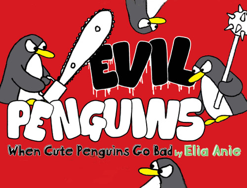 Evil Penguins: When Cute Penguins Go Bad book cover by Elia Anie