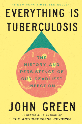 Everything Is Tuberculosis: The History and Persistence of Our Deadliest Infection book cover by John Green