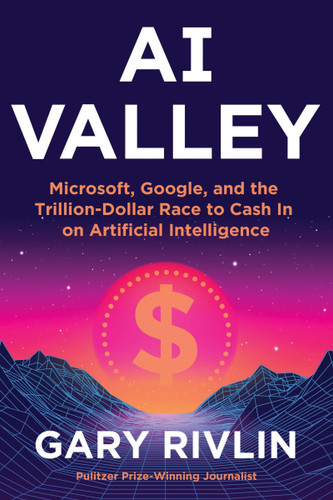 AI Valley: Microsoft, Google, and the Trillion-Dollar Race to Cash In on Artificial Intelligence book cover by Gary Rivlin