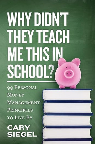 Why Didn't They Teach Me This in School?: 99 Personal Money Management Principles to Live By Why Didn't They Teach Me This in School?: 99 Personal Money Management Principles to Live By