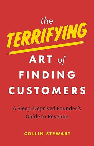 The Terrifying Art of Finding Customers: A Sleep-Deprived Founder’s Guide to Revenue The Terrifying Art of Finding Customers: A Sleep-Deprived Founder’s Guide to Revenue