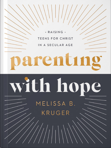 Parenting with Hope: Raising Teens for Christ in a Secular Age book cover by Melissa B. Kruger