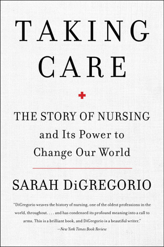 Taking Care: The Story of Nursing and Its Power to Change Our World [9780063071292]