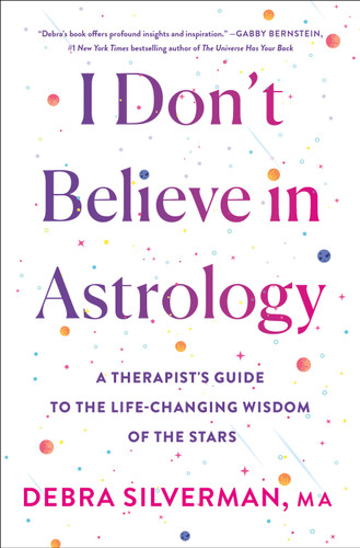 I Don't Believe in Astrology: A Therapist's Guide to the Life-Changing Wisdom of the Stars book cover by Debra Silverman