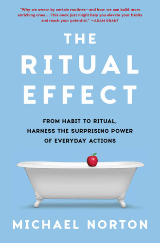 The Ritual Effect: From Habit to Ritual, Harness the Surprising Power of Everyday Actions book cover by Michael Norton