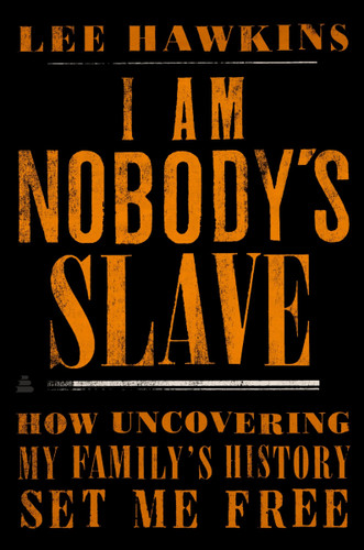 I Am Nobody's Slave: How Uncovering My Family's History Set Me Free book cover by Lee Hawkins