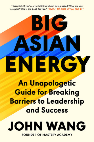 Big Asian Energy: An Unapologetic Guide for Breaking Barriers to Leadership and Success book cover by John Wang