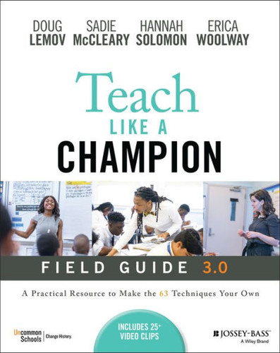 Teach Like a Champion Field Guide 3.0: A Practical Resource to Make the 63 Techniques Your Own