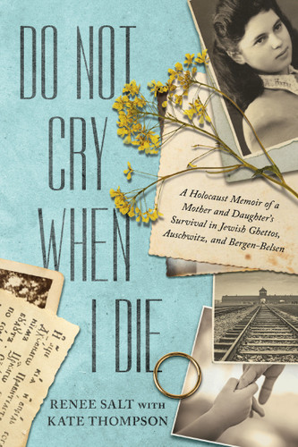 Do Not Cry When I Die: A Holocaust Memoir of a Mother and Daughter's Survival In Jewish Ghettos, Auschwitz, and Bergen-Belsen book cover by Renee Salt, Kate Thompson