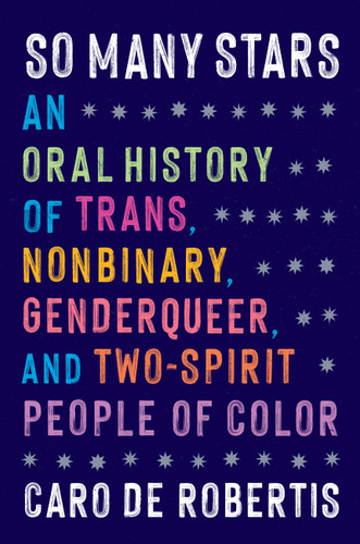 So Many Stars: An Oral History of Trans, Nonbinary, Genderqueer, and Two-Spirit People of Color book cover by Caro De Robertis