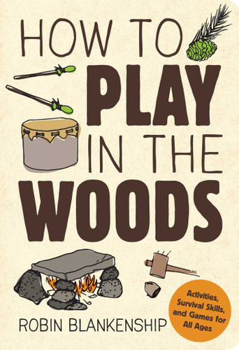 How to Play in the Woods: Activities, Survival Skills, and Games for All Ages book cover by Robin Blankenship