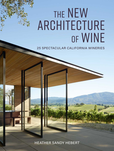 The New Architecture of Wine: 25 Spectacular California Wineries book cover by Heather Sandy Hebert
