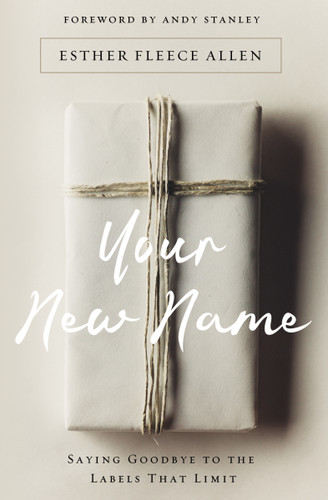 Your New Name: Saying Goodbye to the Labels That Limit [9780310346074]