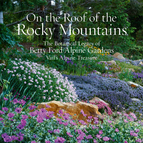 On the Roof of the Rocky Mountains: The Botanical Legacy of Betty Ford Alpine Gardens, Vail's Alpine Treasure book cover by Sarah Chase Shaw