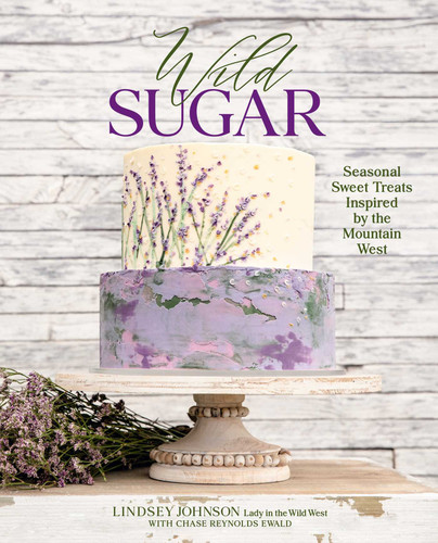 Wild Sugar: Seasonal Sweet Treats Inspired by the Mountain West book cover by Lindsey Johnson, Chase Reynolds Ewald