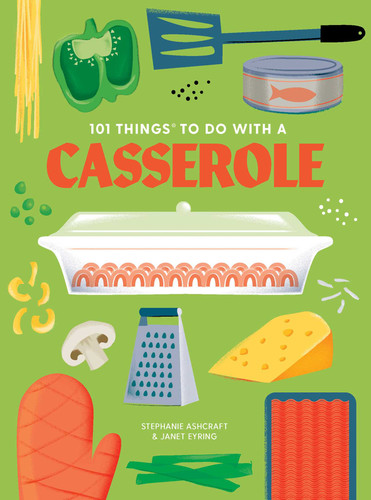 101 Things to Do With a Casserole, new edition (101 Cookbooks) book cover by Stephanie Ashcraft, Janet Eyring