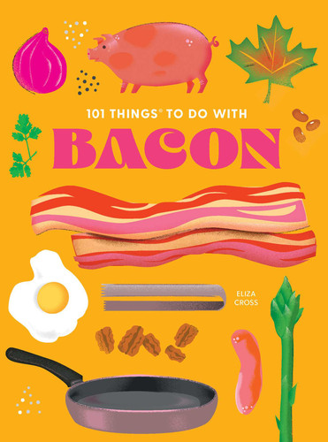 101 Things to Do With Bacon, new edition (101 Cookbooks) book cover by Eliza Cross