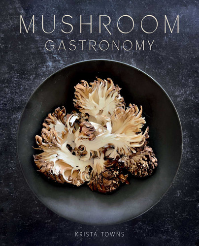 Mushroom Gastronomy: The Art of Cooking with Mushrooms book cover by Krista Towns