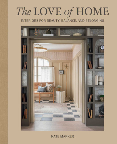 The Love of Home: Interiors for Beauty, Balance, and Belonging book cover by Kate Marker