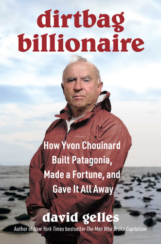 Dirtbag Billionaire: How Yvon Chouinard Built Patagonia, Made a Fortune, and Gave It All Away book cover by David Gelles