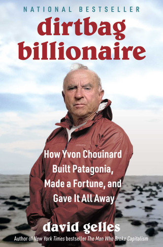 Dirtbag Billionaire: How Yvon Chouinard Built Patagonia, Made a Fortune, and Gave It All Away book cover by David Gelles