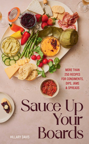 Sauce Up Your Boards: More Than 250 Recipes for Condiments, Dips, Jams & Spreads book cover by Hillary Davis