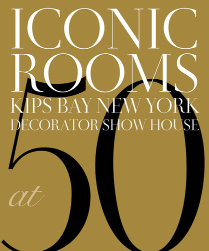 Iconic Rooms: Kips Bay New York Decorator Show House at 50 book cover by Kips Bay Boys & Girls Club