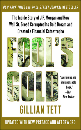 Fool's Gold: The Inside Story of J.P. Morgan and How Wall St. Greed Corrupted Its Bold Dream and Created a Financial Catastrophe book cover by Gillian Tett