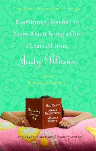 Everything I Needed to Know About Being a Girl I Learned from Judy Blume book cover by Jennifer OConnell, Meg Cabot, Beth Kendrick, Julie Kenner, Cara Lockwood, Stacey Ballis, Megan Crane, Laura Caldwell, Melissa Senate, Stephanie Lessing, Kayla Perrin, Kyra Davis, Diana Peterfreund, Jennifer Coburn, Alison Pace, Elise Juska, Sarah Mlynowski, Lynda Curnyn, Berta Platas, Shanna Swendson, Laura Ruby, Megan McCafferty