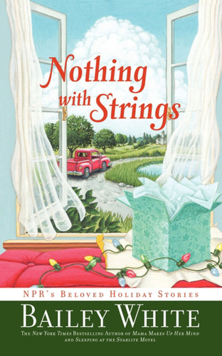 Nothing with Strings: NPR's Beloved Holiday Stories book cover by Bailey White