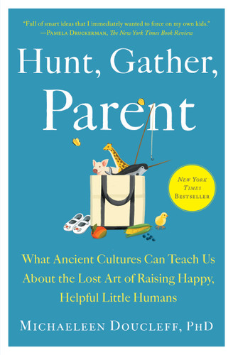Hunt, Gather, Parent: What Ancient Cultures Can Teach Us About the Lost Art of Raising Happy, Helpful Little Humans book cover by Michaeleen Doucleff