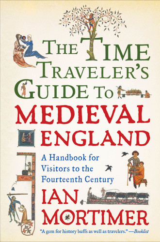 The Time Traveler's Guide to Medieval England: A Handbook for Visitors to the Fourteenth Century book cover by Ian Mortimer