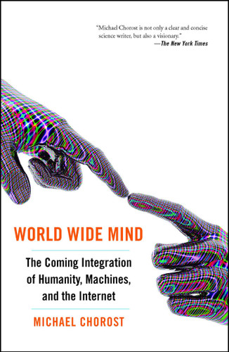 World Wide Mind: The Coming Integration of Humanity, Machines, and the Internet book cover by Michael Chorost