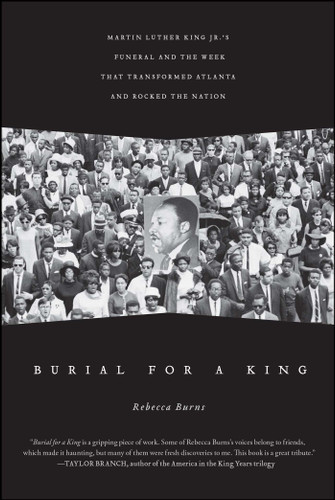 Burial for a King: Martin Luther King Jr.'s Funeral and the Week that Transformed Atlanta and Rocked the Nation book cover by Rebecca Burns