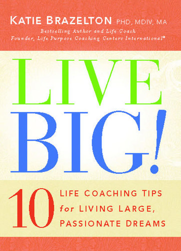 Live Big!: 10 Life Coaching Tips for Living Large, Passionate Dreams book cover by Katie Brazelton