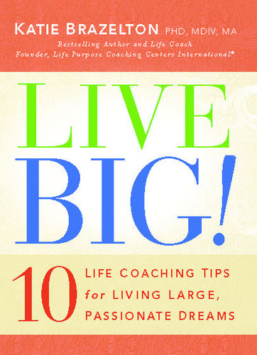 Live Big!: 10 Life Coaching Tips for Living Large, Passionate Dreams book cover by Katie Brazelton