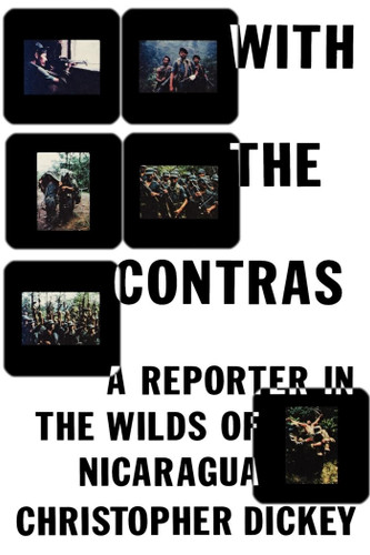 With the Contras: A Reporter in the Wilds of Nicaragua book cover by Christopher Dickey