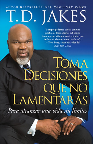 Toma decisiones que no lamentarás (Making Great Decisions): Para alcanzar una vida sin límites (Atria Espanol) book cover by T.D. Jakes