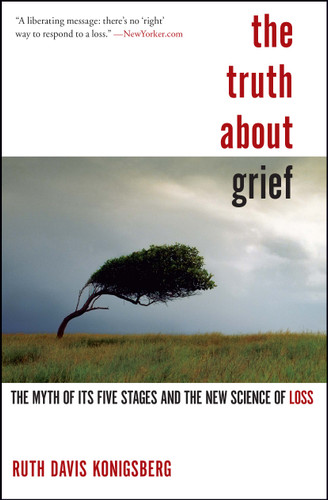 The Truth About Grief: The Myth of Its Five Stages and the New Science of Loss book cover by Ruth Davis Konigsberg