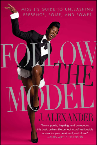 Follow the Model: Miss J's Guide to Unleashing Presence, Poise, and Power book cover by J. Alexander