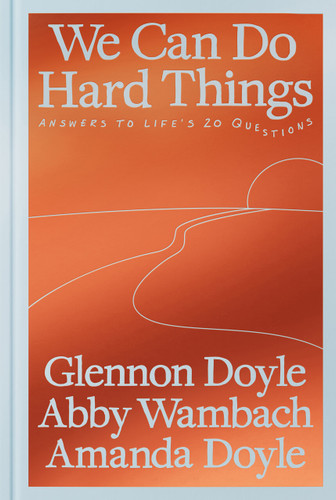 We Can Do Hard Things: Answers to Life's 20 Questions book cover by Glennon Doyle, Abby Wambach, Amanda Doyle