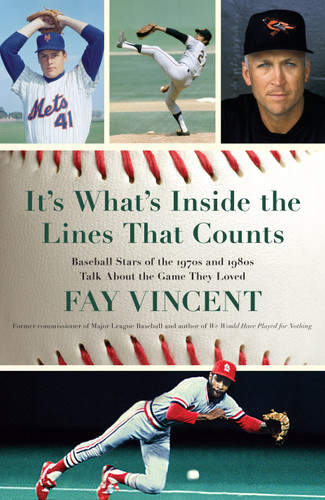 It's What's Inside the Lines That Counts: Baseball Stars of the 1970s and 1980s Talk About the Game They Loved book cover by Fay Vincent