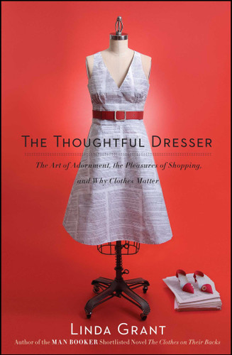 The Thoughtful Dresser: The Art of Adornment, the Pleasures of Shopping, and Why Clothes Matter book cover by Linda Grant