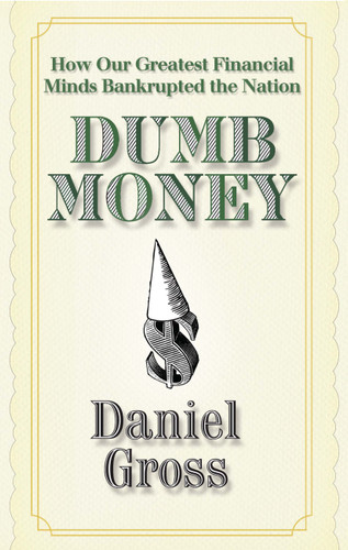 Dumb Money: How Our Greatest Financial Minds Bankrupted the Nation book cover by Daniel Gross