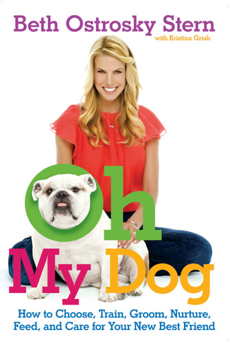 Oh My Dog: How to Choose, Train, Groom, Nurture, Feed, and Care for Your New Best Friend book cover by Beth Ostrosky Stern, Kristina Grish